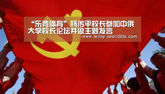 “乐竞体育”杨传平校长参加中俄大学校长论坛并做主题发言(图2) 乐竞体育官网入口